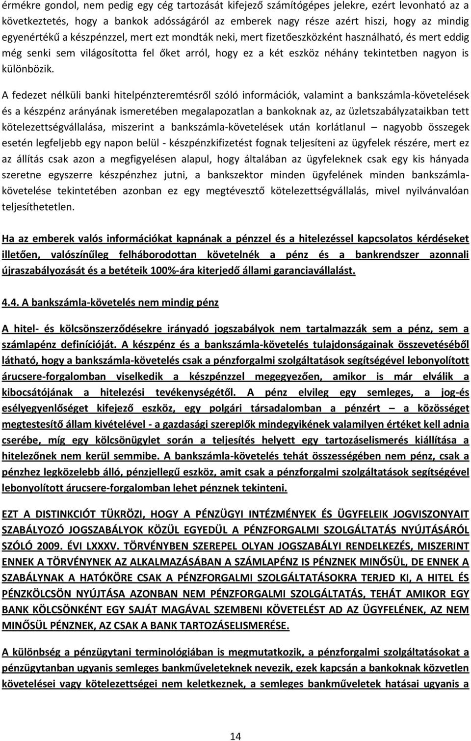 A fedezet nélküli banki hitelpénzteremtésről szóló információk, valamint a bankszámla-követelések és a készpénz arányának ismeretében megalapozatlan a bankoknak az, az üzletszabályzataikban tett