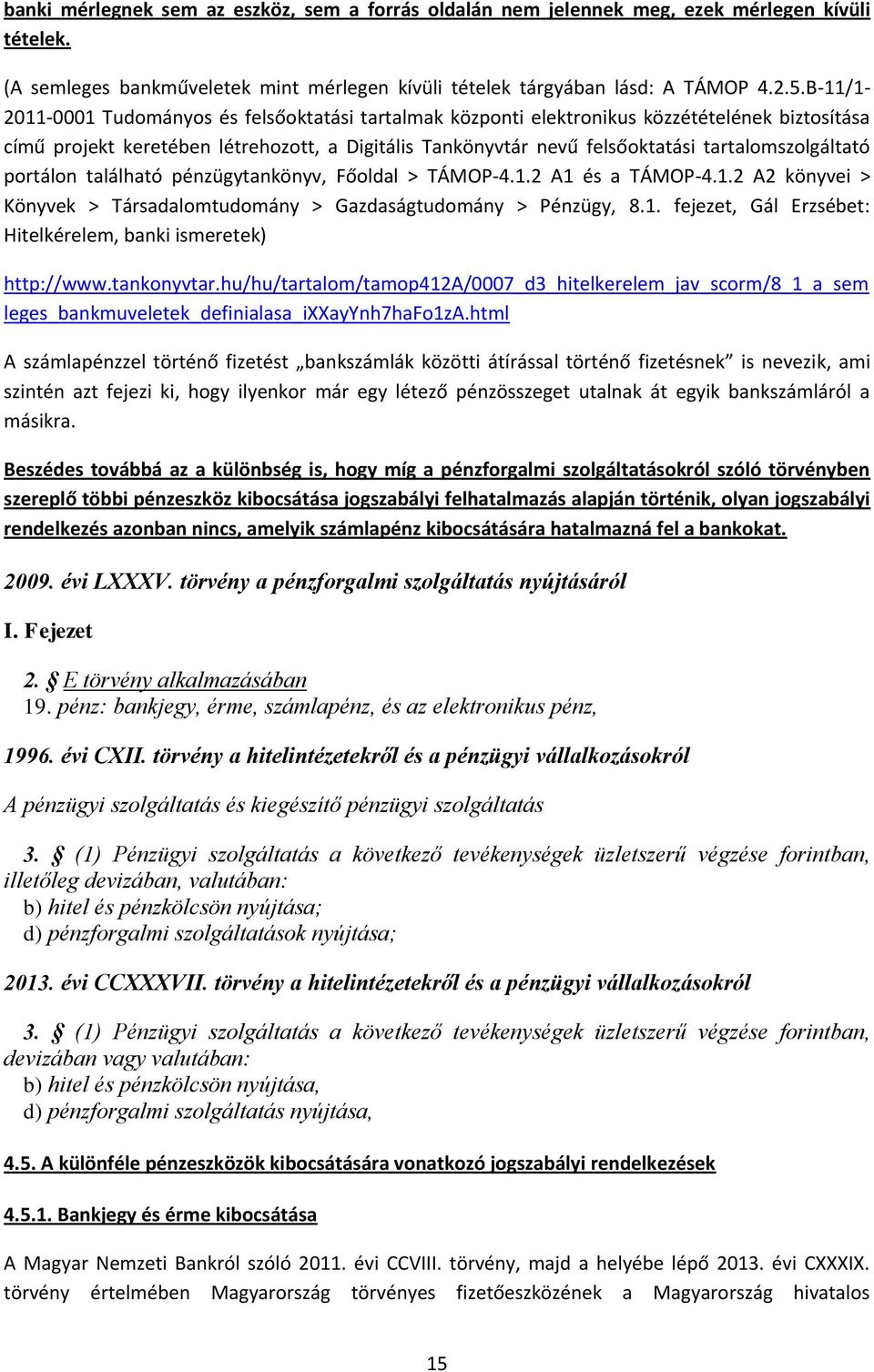 tartalomszolgáltató portálon található pénzügytankönyv, Főoldal > TÁMOP-4.1.2 A1 és a TÁMOP-4.1.2 A2 könyvei > Könyvek > Társadalomtudomány > Gazdaságtudomány > Pénzügy, 8.1. fejezet, Gál Erzsébet: Hitelkérelem, banki ismeretek) http://www.