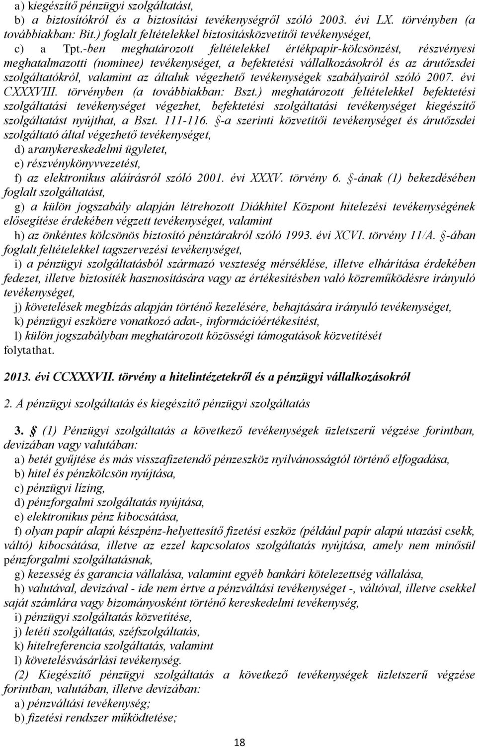 -ben meghatározott feltételekkel értékpapír-kölcsönzést, részvényesi meghatalmazotti (nominee) tevékenységet, a befektetési vállalkozásokról és az árutőzsdei szolgáltatókról, valamint az általuk