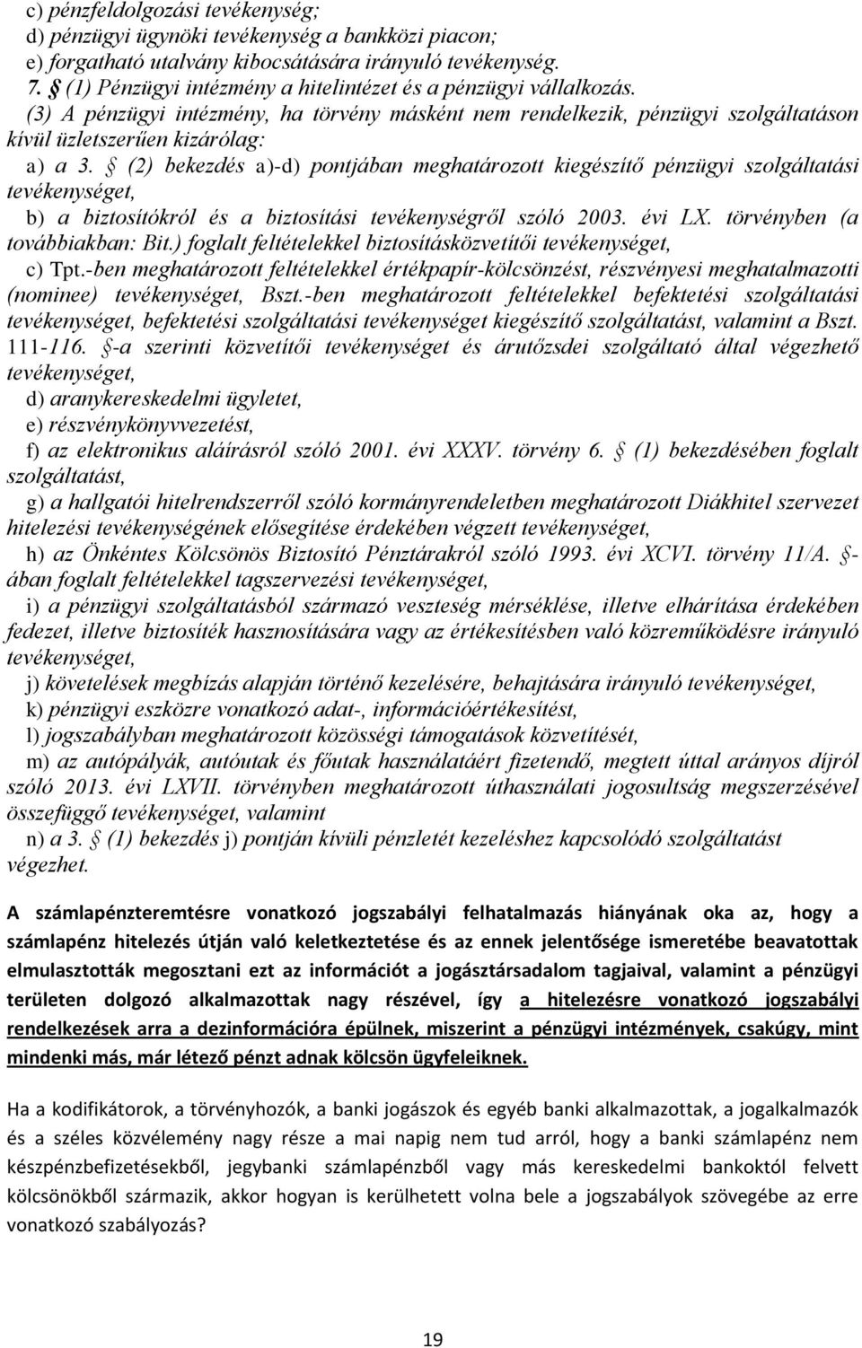 (2) bekezdés a)-d) pontjában meghatározott kiegészítő pénzügyi szolgáltatási tevékenységet, b) a biztosítókról és a biztosítási tevékenységről szóló 2003. évi LX. törvényben (a továbbiakban: Bit.