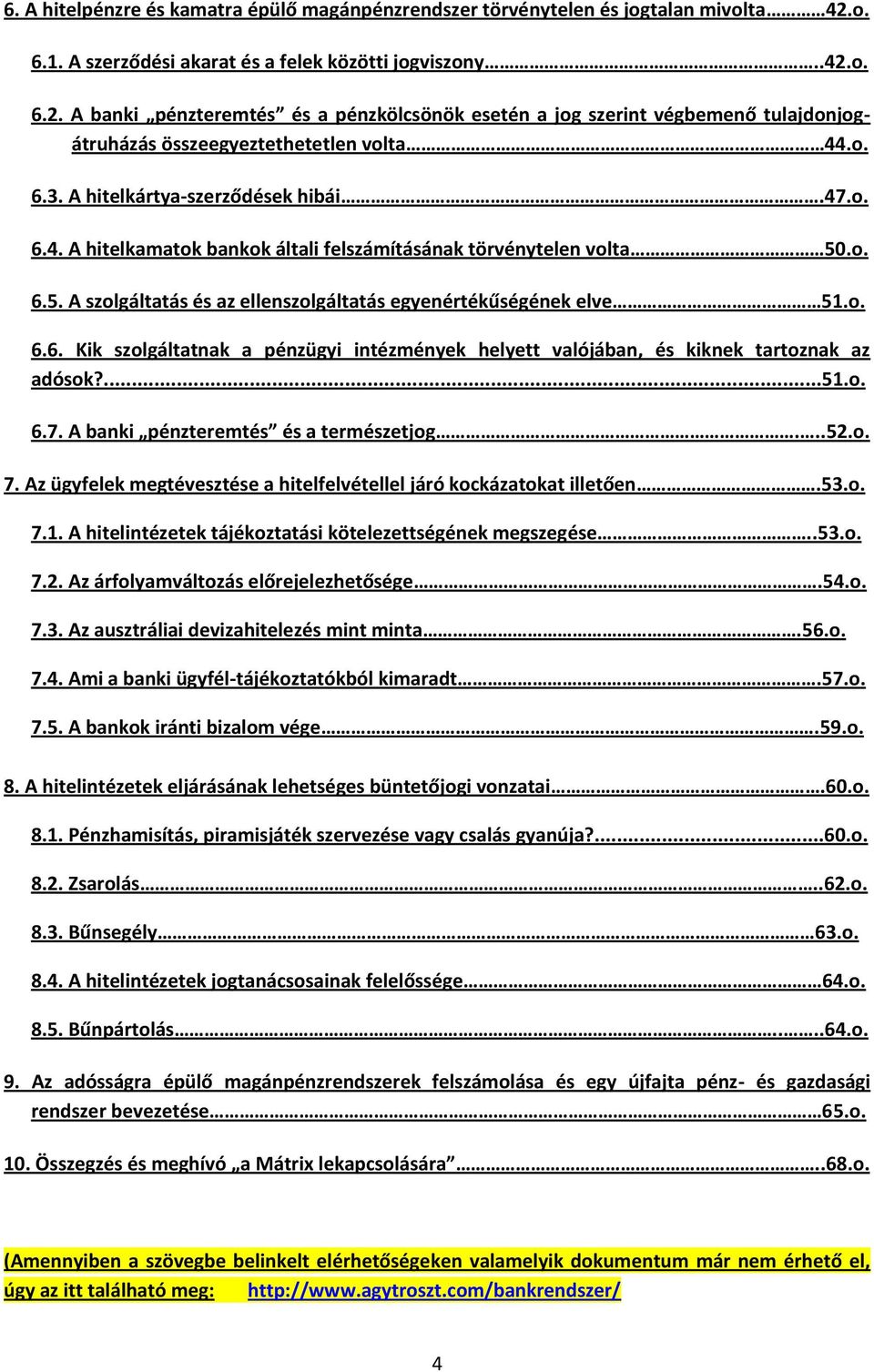 A hitelkártya-szerződések hibái.47.o. 6.4. A hitelkamatok bankok általi felszámításának törvénytelen volta 50.o. 6.5. A szolgáltatás és az ellenszolgáltatás egyenértékűségének elve 51.o. 6.6. Kik szolgáltatnak a pénzügyi intézmények helyett valójában, és kiknek tartoznak az adósok?