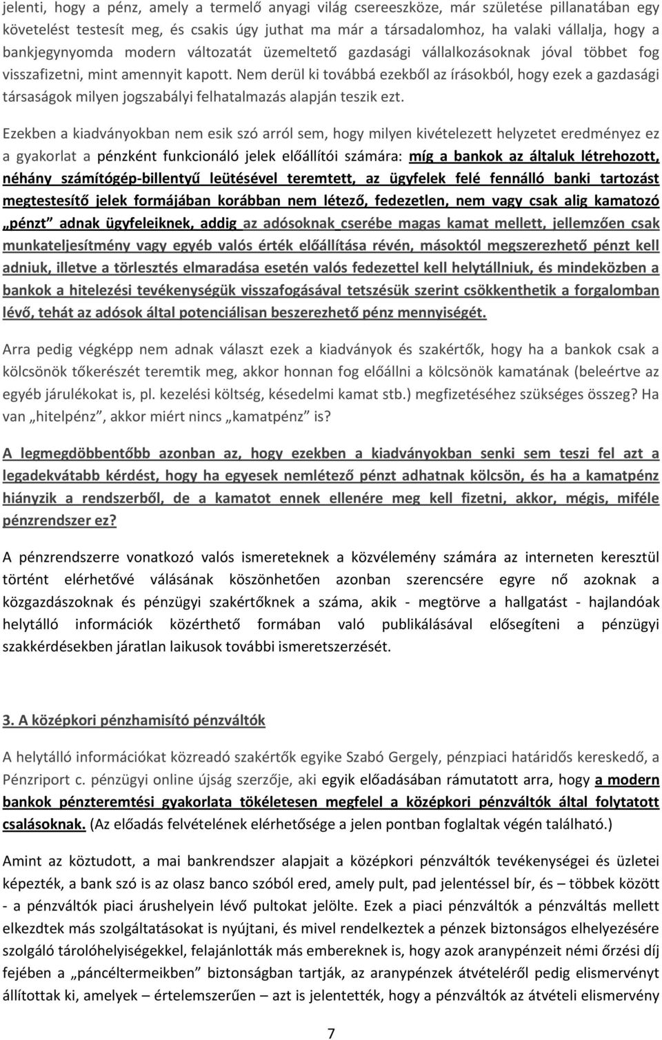 Nem derül ki továbbá ezekből az írásokból, hogy ezek a gazdasági társaságok milyen jogszabályi felhatalmazás alapján teszik ezt.