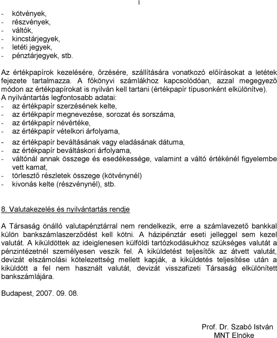 A főkönyvi számlákhoz kapcsolódóan, azzal megegyező módon az értékpapírokat is nyilván kell tartani (értékpapír típusonként elkülönítve).