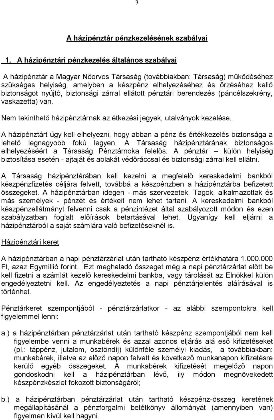 biztonságot nyújtó, biztonsági zárral ellátott pénztári berendezés (páncélszekrény, vaskazetta) van. Nem tekinthető házipénztárnak az étkezési jegyek, utalványok kezelése.