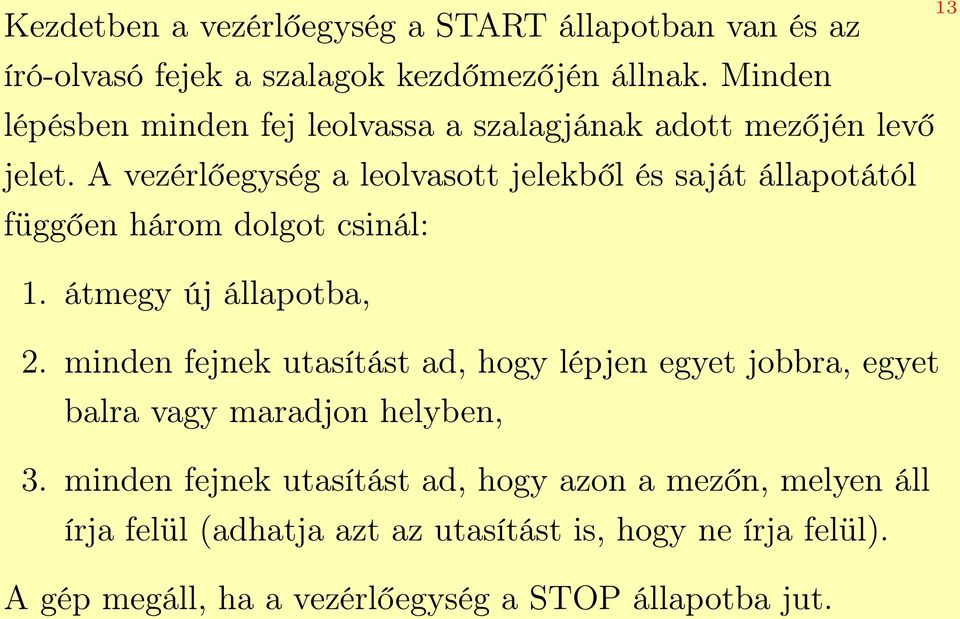 A vezérlőegység a leolvasott jelekből és saját állapotától függően három dolgot csinál: 1. átmegy új állapotba, 2.