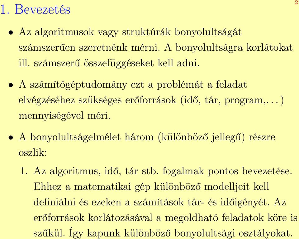 .. ) mennyiségével méri. A bonyolultságelmélet három (különböző jellegű) részre oszlik: 1. Az algoritmus, idő, tár stb. fogalmak pontos bevezetése.