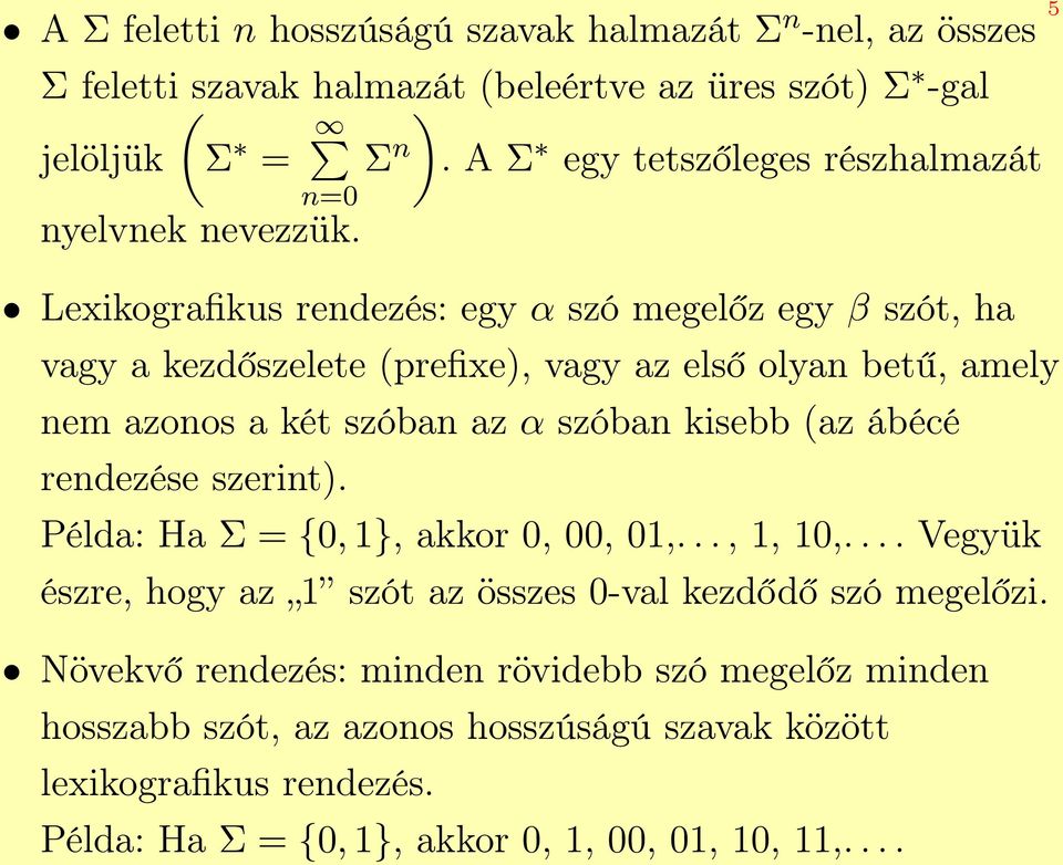 Lexikografikus rendezés: egy α szó megelőz egy β szót, ha vagy a kezdőszelete (prefixe), vagy az első olyan betű, amely nem azonos a két szóban az α szóban kisebb (az ábécé