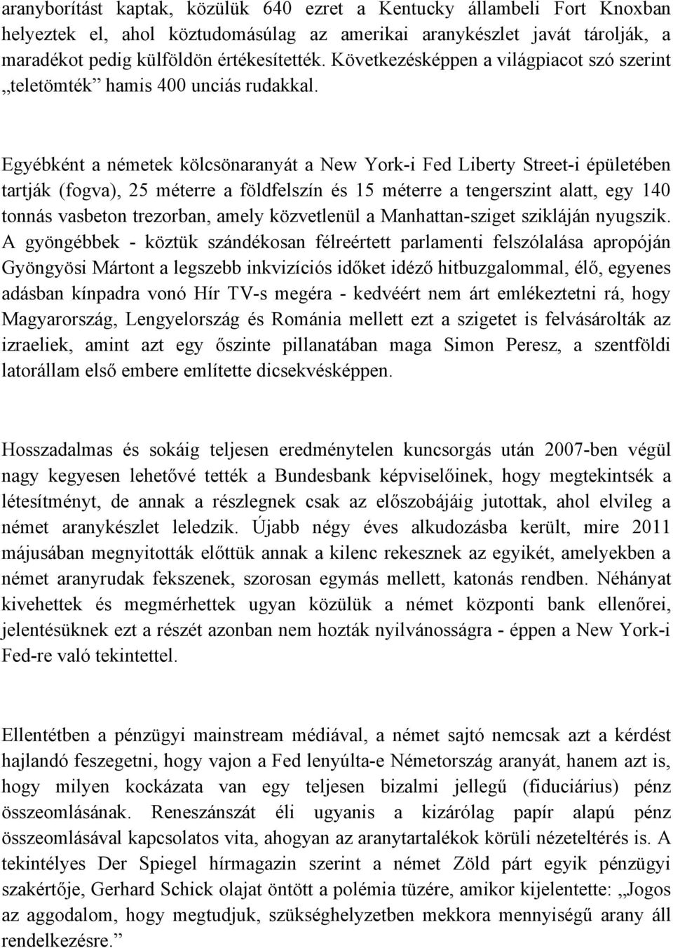 Egyébként a németek kölcsönaranyát a New York-i Fed Liberty Street-i épületében tartják (fogva), 25 méterre a földfelszín és 15 méterre a tengerszint alatt, egy 140 tonnás vasbeton trezorban, amely