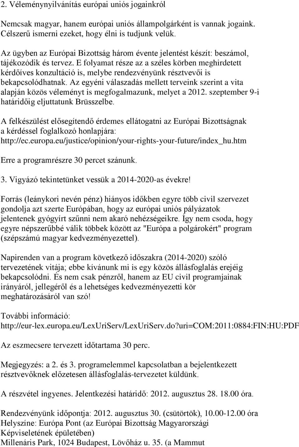 E folyamat része az a széles körben meghirdetett kérdőíves konzultáció is, melybe rendezvényünk résztvevői is bekapcsolódhatnak.