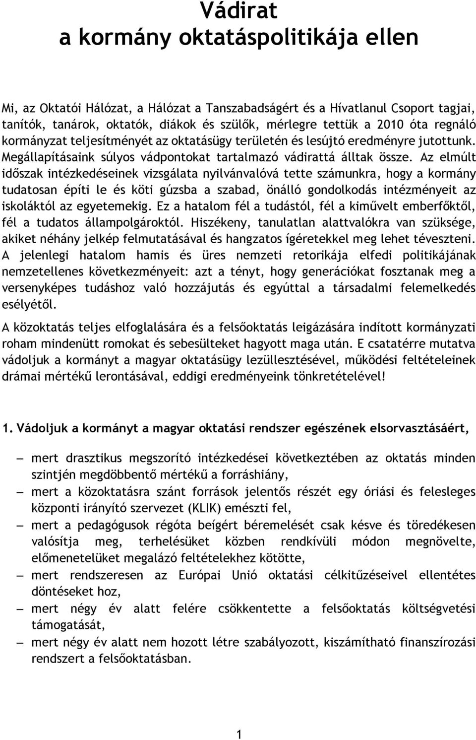 Az elmúlt időszak intézkedéseinek vizsgálata nyilvánvalóvá tette számunkra, hogy a kormány tudatosan építi le és köti gúzsba a szabad, önálló gondolkodás intézményeit az iskoláktól az egyetemekig.