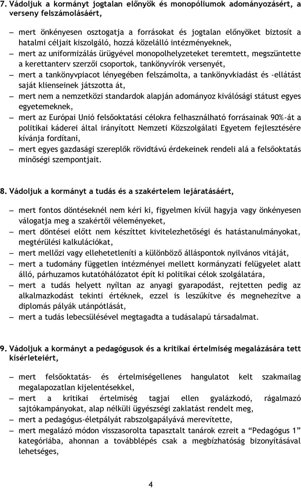 felszámolta, a tankönyvkiadást és -ellátást saját klienseinek játszotta át, mert nem a nemzetközi standardok alapján adományoz kiválósági státust egyes egyetemeknek, mert az Európai Unió