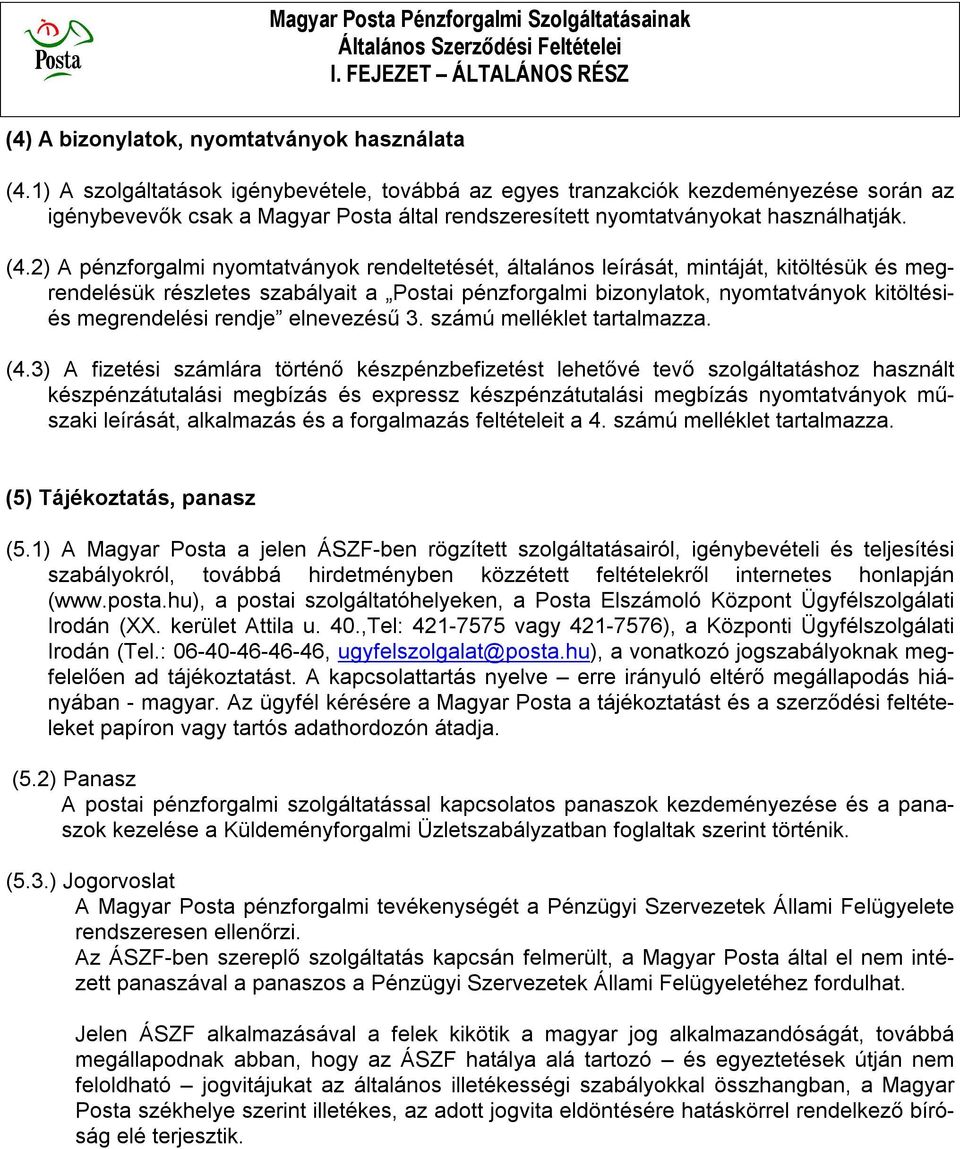 2) A pénzforgalmi nyomtatványok rendeltetését, általános leírását, mintáját, kitöltésük és megrendelésük részletes szabályait a Postai pénzforgalmi bizonylatok, nyomtatványok kitöltésiés megrendelési