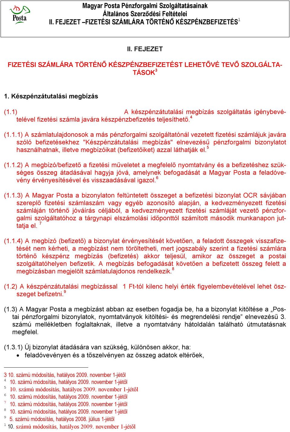 1) A készpénzátutalási megbízás szolgáltatás igénybevételével fizetési számla javára készpénzbefizetés teljesíthető. 4 (1.1.1) A számlatulajdonosok a más pénzforgalmi szolgáltatónál vezetett fizetési