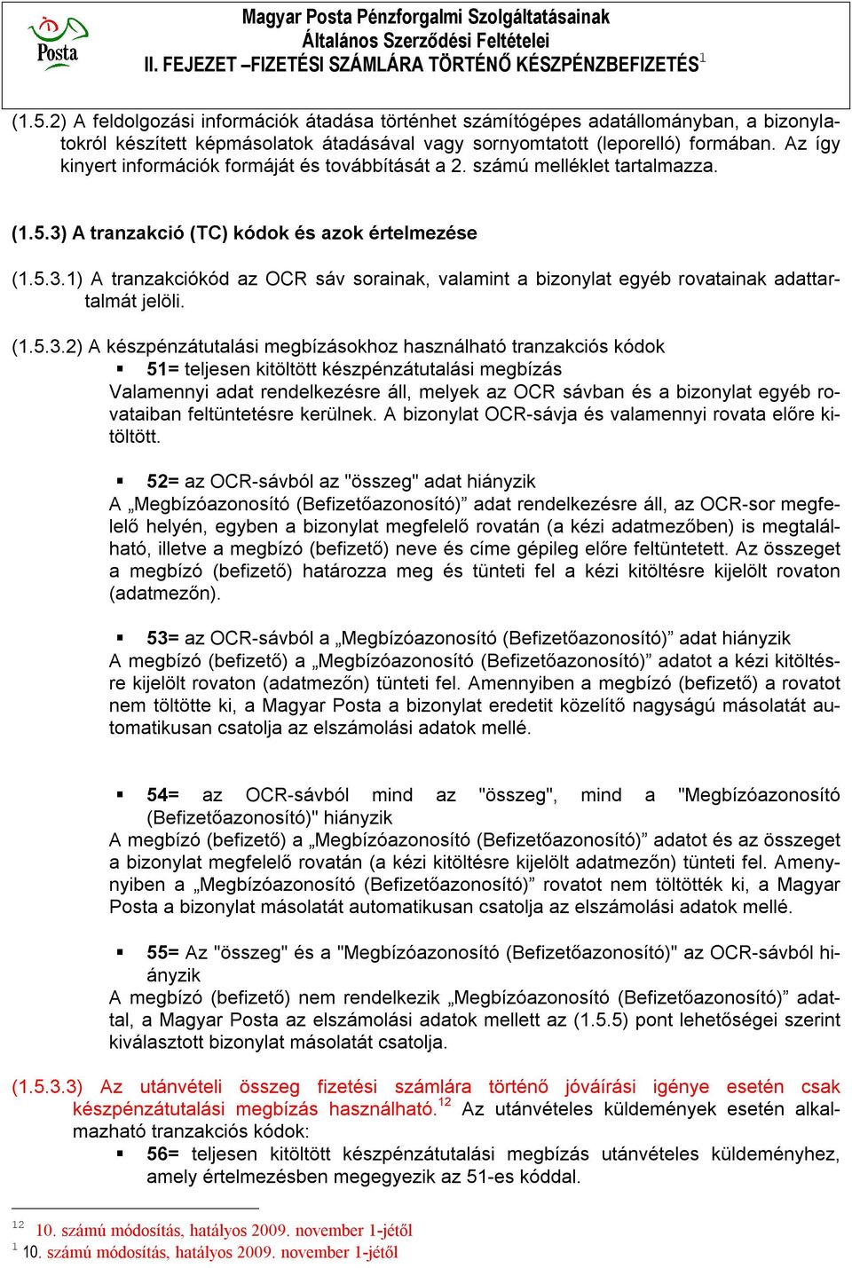 Az így kinyert információk formáját és továbbítását a 2. számú melléklet tartalmazza. (1.5.3) A tranzakció (TC) kódok és azok értelmezése (1.5.3.1) A tranzakciókód az OCR sáv sorainak, valamint a bizonylat egyéb rovatainak adattartalmát jelöli.