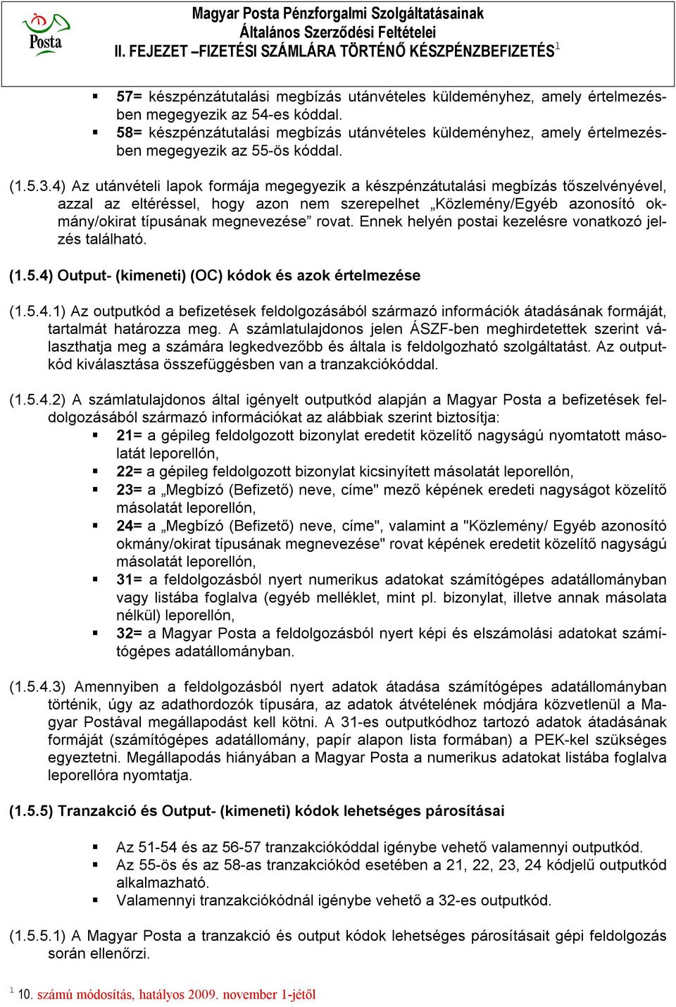 58= készpénzátutalási megbízás utánvételes küldeményhez, amely értelmezésben megegyezik az 55-ös kóddal. (1.5.3.