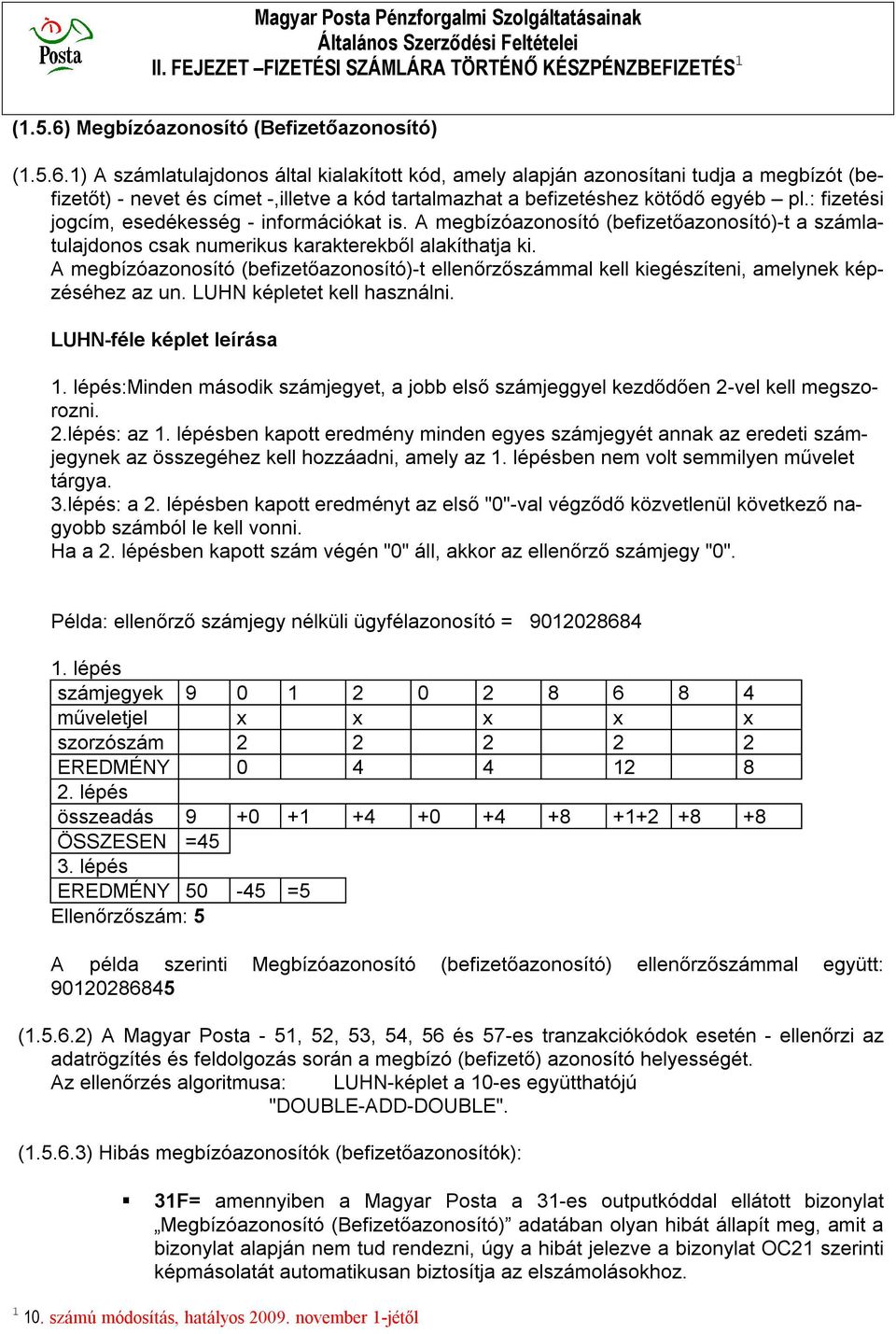 1) A számlatulajdonos által kialakított kód, amely alapján azonosítani tudja a megbízót (befizetőt) - nevet és címet -,illetve a kód tartalmazhat a befizetéshez kötődő egyéb pl.