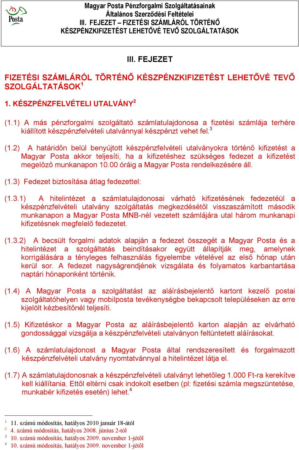 1) A más pénzforgalmi szolgáltató számlatulajdonosa a fizetési számlája terhére kiállított készpénzfelvételi utalvánnyal készpénzt vehet fel. 3 (1.