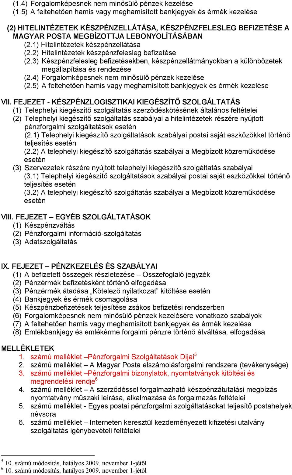 1) Hitelintézetek készpénzellátása (2.2) Hitelintézetek készpénzfelesleg befizetése (2.3) Készpénzfelesleg befizetésekben, készpénzellátmányokban a különbözetek megállapítása és rendezése (2.