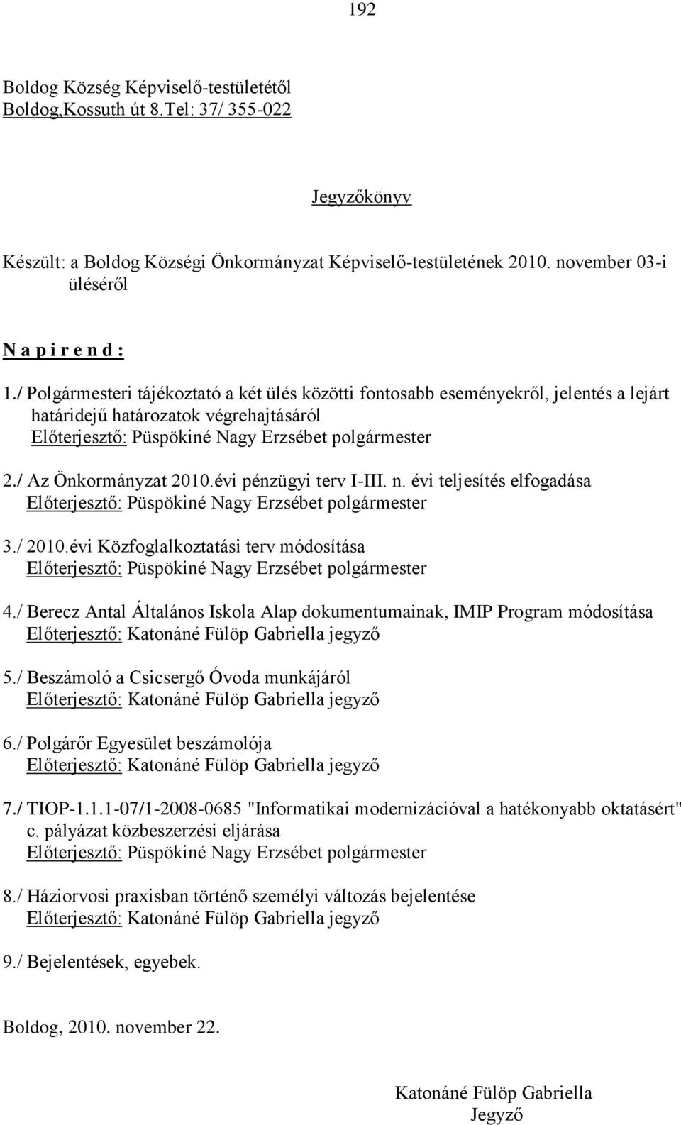 / Az Önkormányzat 2010.évi pénzügyi terv I-III. n. évi teljesítés elfogadása Előterjesztő: 3./ 2010.évi Közfoglalkoztatási terv módosítása Előterjesztő: 4.