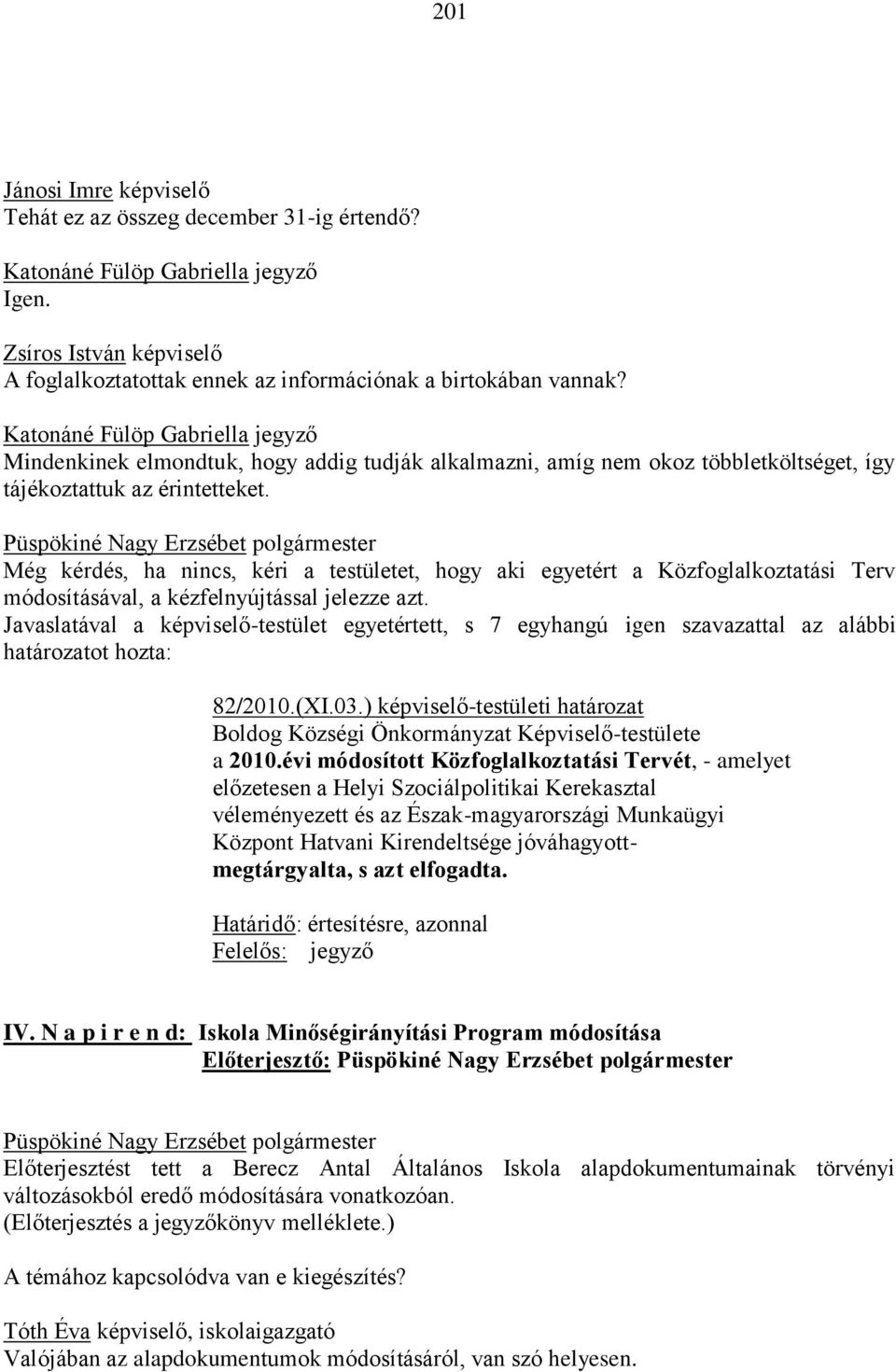 Még kérdés, ha nincs, kéri a testületet, hogy aki egyetért a Közfoglalkoztatási Terv módosításával, a kézfelnyújtással jelezze azt.