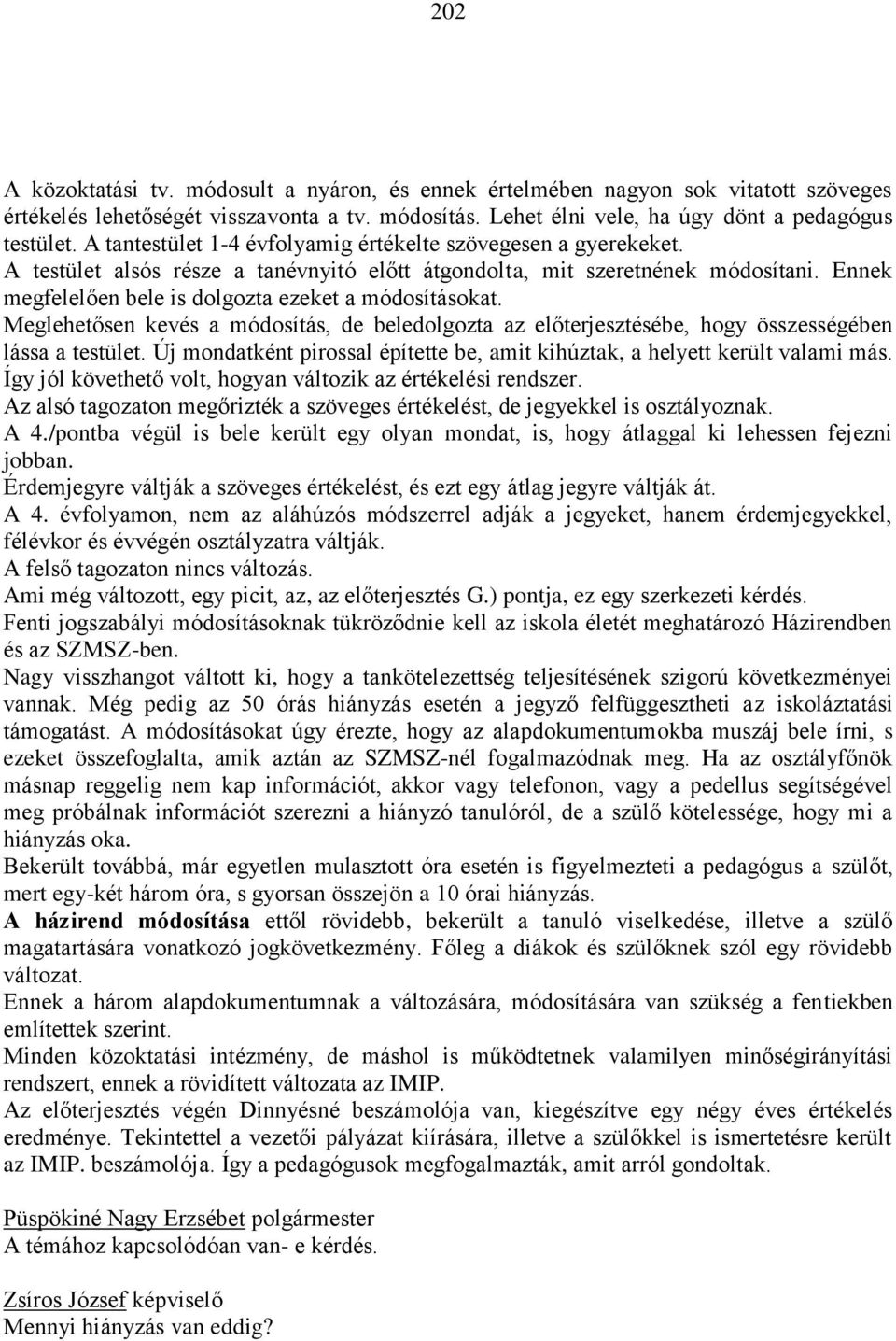 Ennek megfelelően bele is dolgozta ezeket a módosításokat. Meglehetősen kevés a módosítás, de beledolgozta az előterjesztésébe, hogy összességében lássa a testület.
