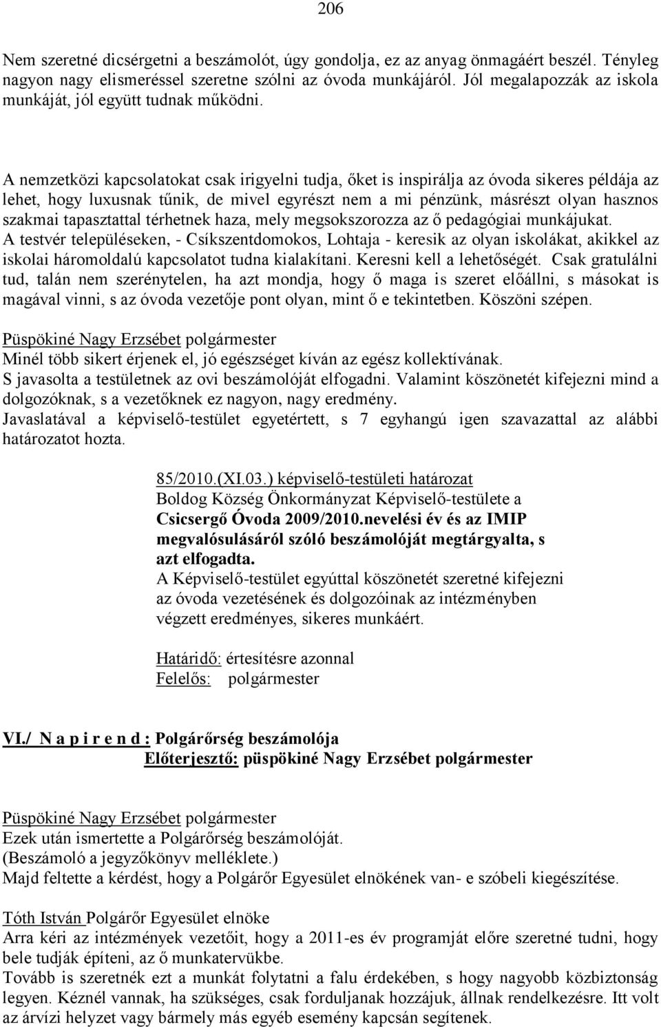 A nemzetközi kapcsolatokat csak irigyelni tudja, őket is inspirálja az óvoda sikeres példája az lehet, hogy luxusnak tűnik, de mivel egyrészt nem a mi pénzünk, másrészt olyan hasznos szakmai
