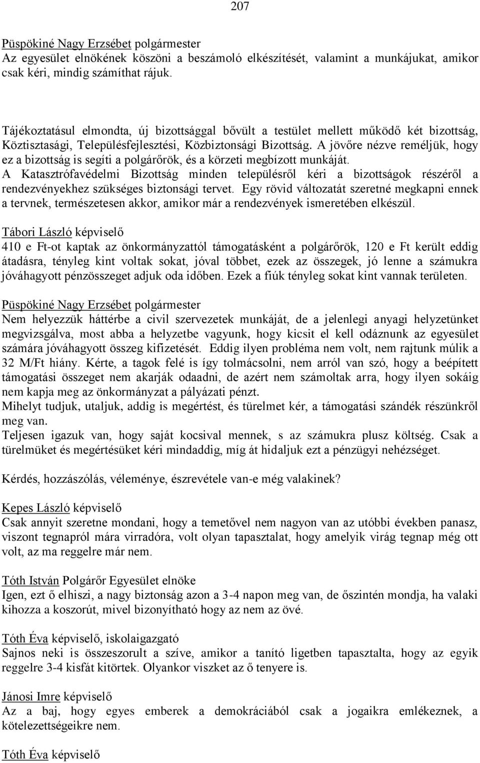 A jövőre nézve reméljük, hogy ez a bizottság is segíti a polgárőrök, és a körzeti megbízott munkáját.