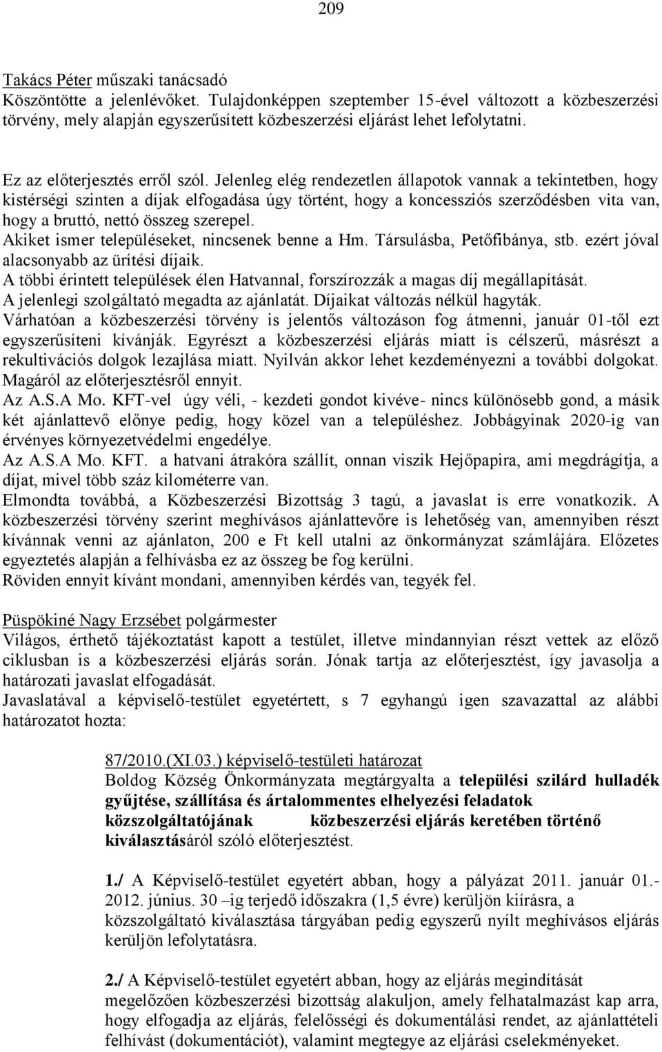 Jelenleg elég rendezetlen állapotok vannak a tekintetben, hogy kistérségi szinten a díjak elfogadása úgy történt, hogy a koncessziós szerződésben vita van, hogy a bruttó, nettó összeg szerepel.