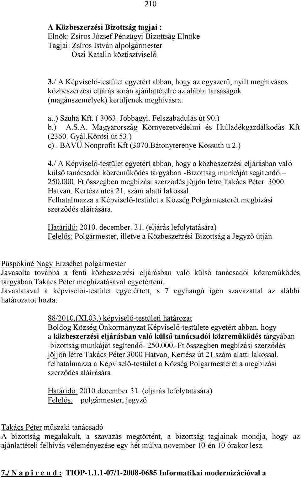 ( 3063. Jobbágyi. Felszabadulás út 90.) b.) A.S.A. Magyarország Környezetvédelmi és Hulladékgazdálkodás Kft (2360. Gyál.Kőrösi út 53.) c). BÁVÜ Nonprofit Kft (3070.Bátonyterenye Kossuth u.2.) 4.