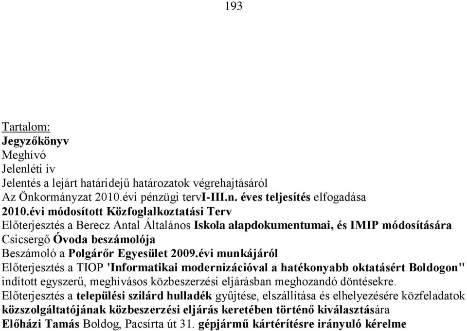 évi munkájáról Előterjesztés a TIOP 'Informatikai modernizációval a hatékonyabb oktatásért Boldogon" indított egyszerű, meghívásos közbeszerzési eljárásban meghozandó döntésekre.