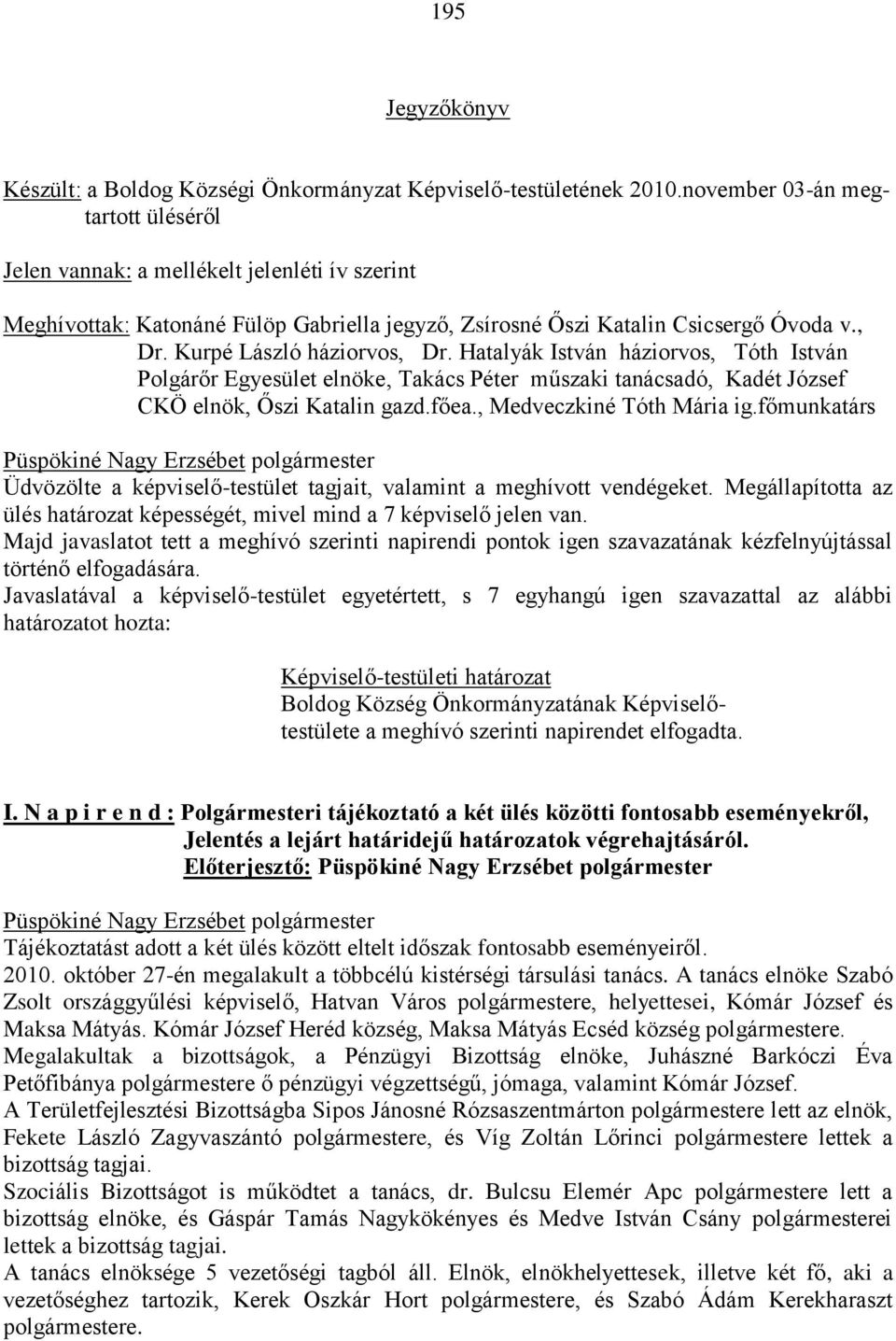 Hatalyák István háziorvos, Tóth István Polgárőr Egyesület elnöke, Takács Péter műszaki tanácsadó, Kadét József CKÖ elnök, Őszi Katalin gazd.főea., Medveczkiné Tóth Mária ig.