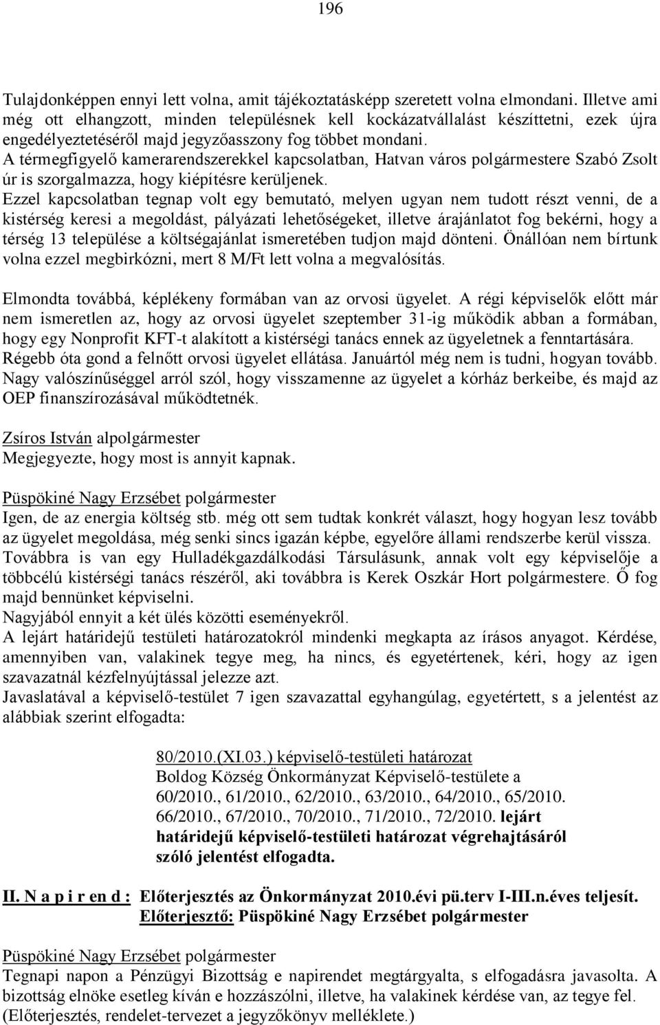 A térmegfigyelő kamerarendszerekkel kapcsolatban, Hatvan város polgármestere Szabó Zsolt úr is szorgalmazza, hogy kiépítésre kerüljenek.