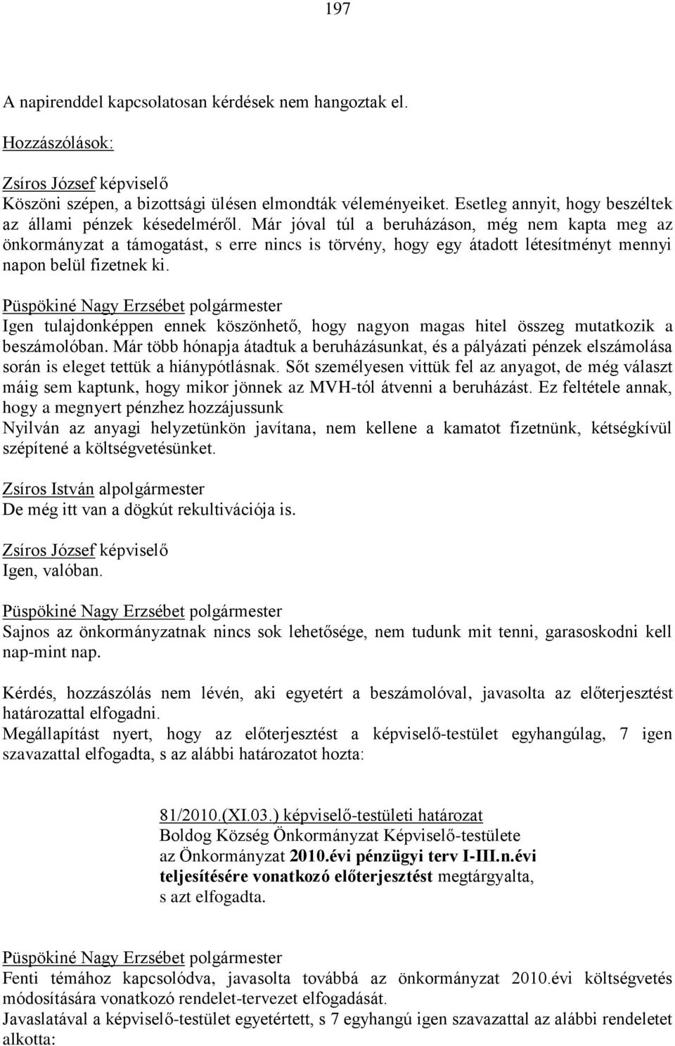 Már jóval túl a beruházáson, még nem kapta meg az önkormányzat a támogatást, s erre nincs is törvény, hogy egy átadott létesítményt mennyi napon belül fizetnek ki.