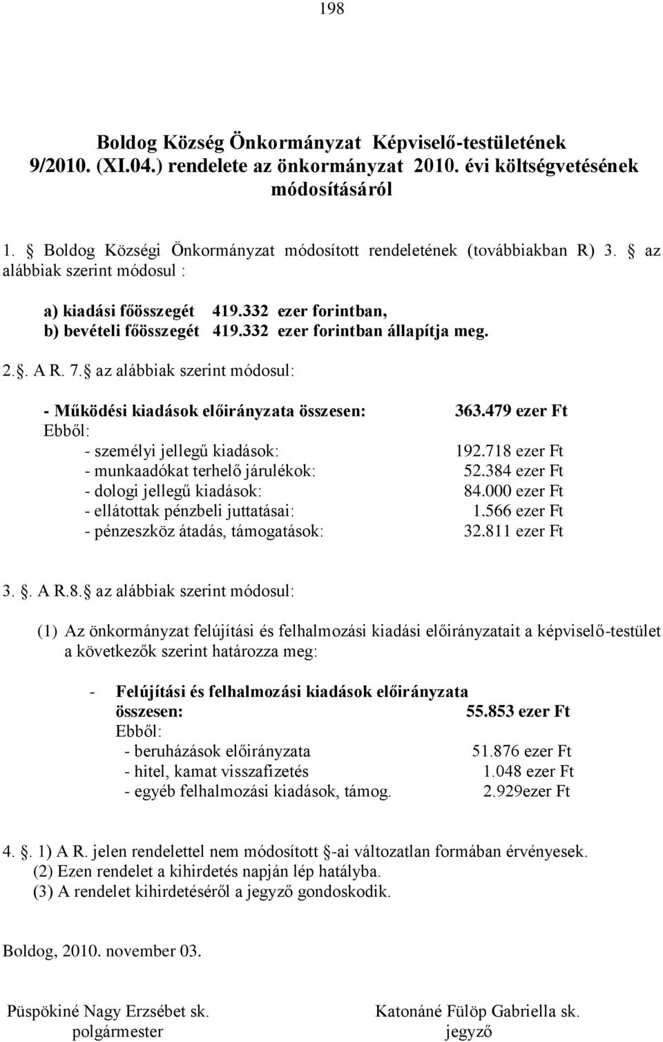 332 ezer forintban állapítja meg. 2.. A R. 7. az alábbiak szerint módosul: - Működési kiadások előirányzata összesen: 363.479 ezer Ft Ebből: - személyi jellegű kiadások: 192.
