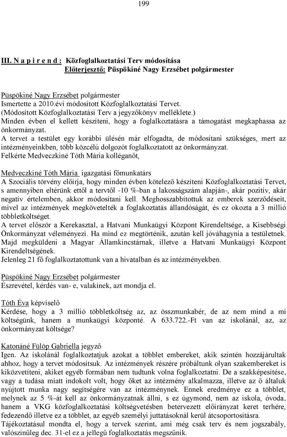 A tervet a testület egy korábbi ülésén már elfogadta, de módosítani szükséges, mert az intézményeinkben, több közcélú dolgozót foglalkoztatott az önkormányzat.
