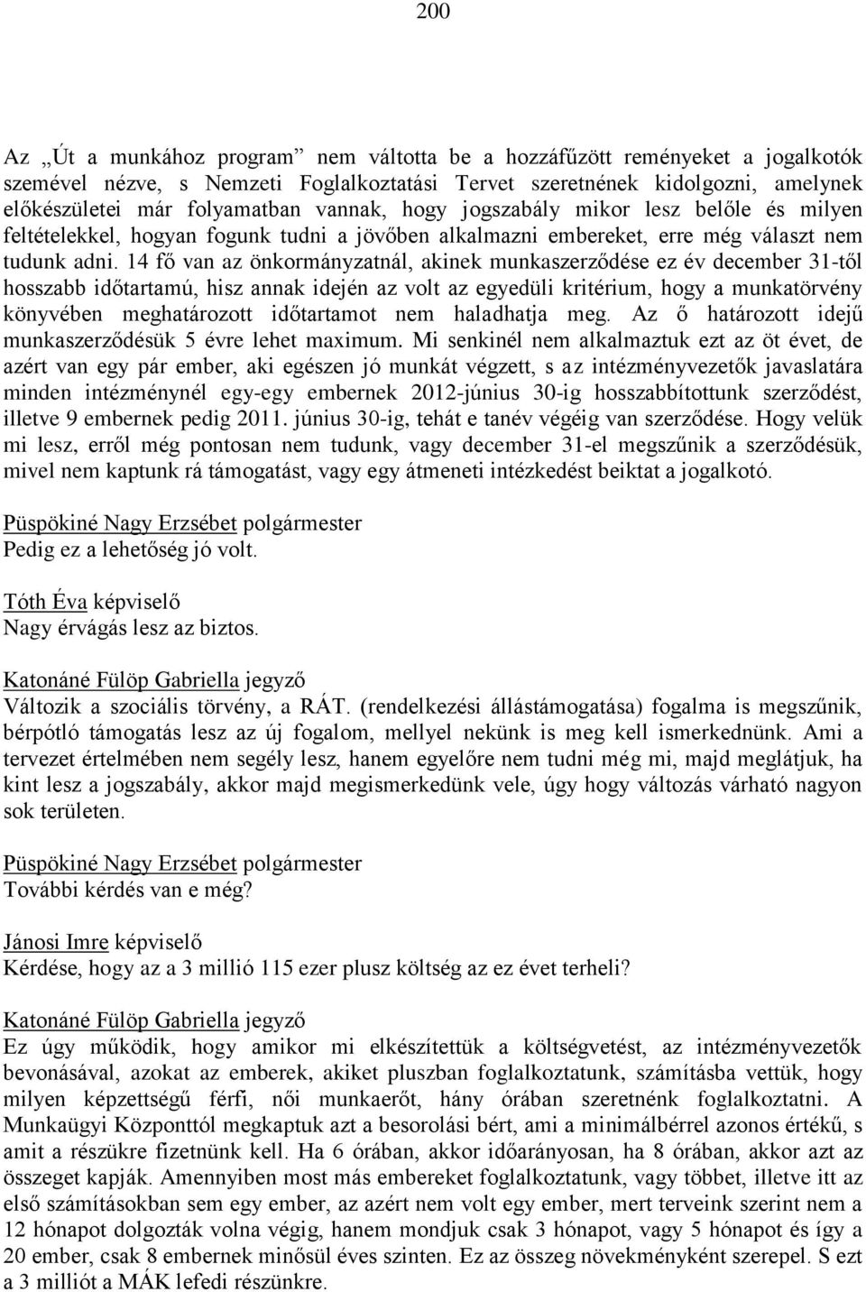 14 fő van az önkormányzatnál, akinek munkaszerződése ez év december 31-től hosszabb időtartamú, hisz annak idején az volt az egyedüli kritérium, hogy a munkatörvény könyvében meghatározott