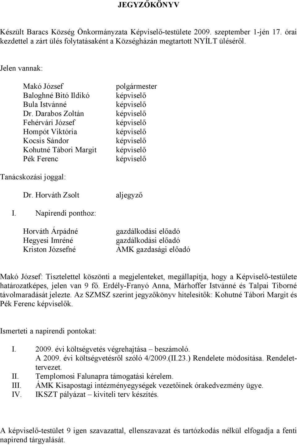 Napirendi ponthoz: Horváth Árpádné Hegyesi Imréné Kriston Józsefné gazdálkodási előadó gazdálkodási előadó ÁMK gazdasági előadó Makó József: Tisztelettel köszönti a megjelenteket, megállapítja, hogy