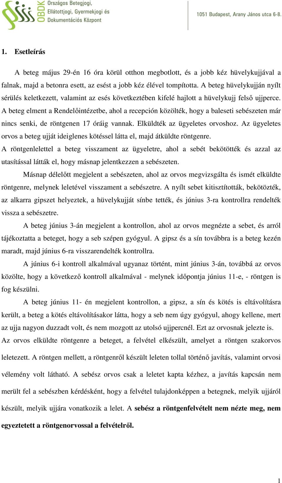 A beteg elment a Rendelőintézetbe, ahol a recepción közölték, hogy a baleseti sebészeten már nincs senki, de röntgenen 17 óráig vannak. Elküldték az ügyeletes orvoshoz.