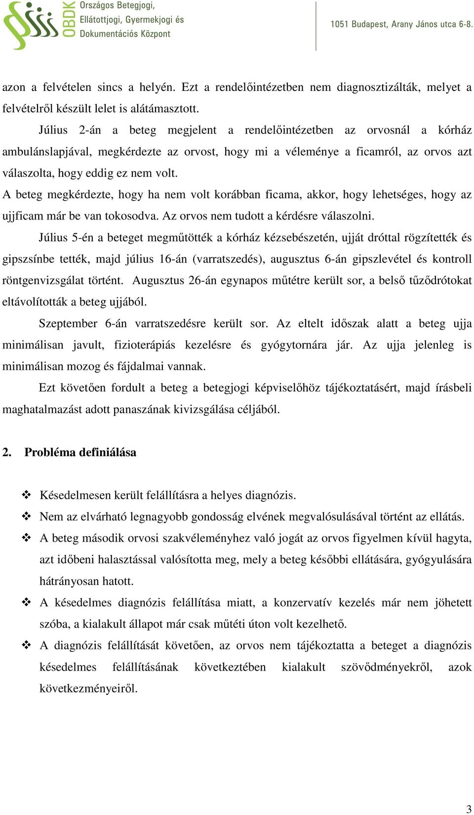 A beteg megkérdezte, hogy ha nem volt korábban ficama, akkor, hogy lehetséges, hogy az ujjficam már be van tokosodva. Az orvos nem tudott a kérdésre válaszolni.