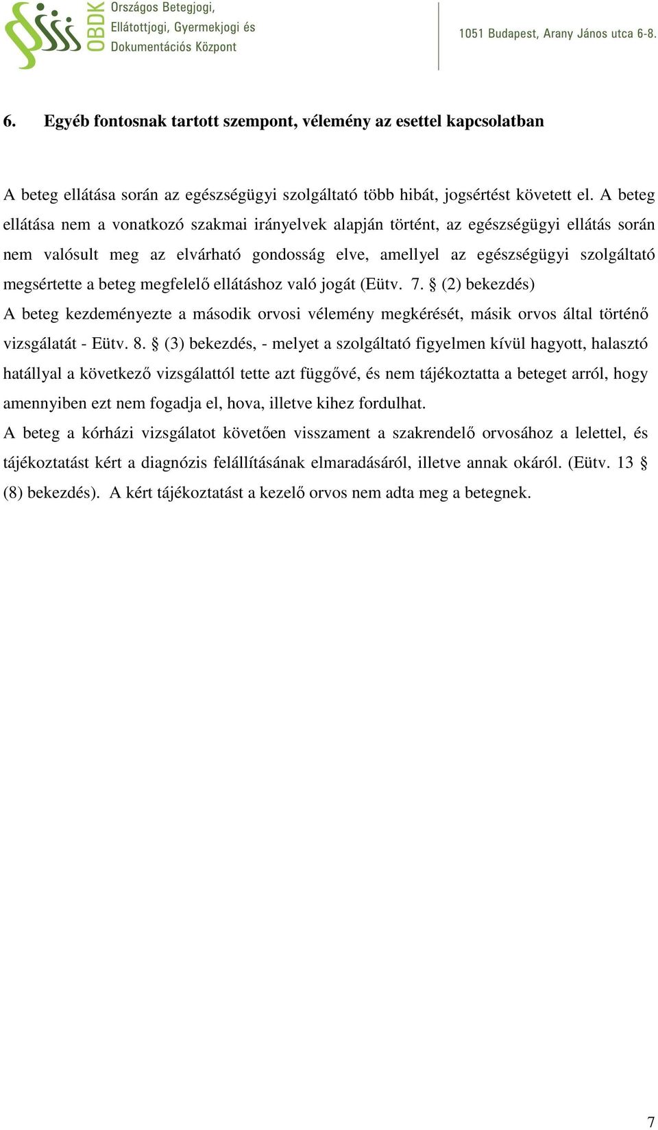 beteg megfelelő ellátáshoz való jogát (Eütv. 7. (2) bekezdés) A beteg kezdeményezte a második orvosi vélemény megkérését, másik orvos által történő vizsgálatát - Eütv. 8.