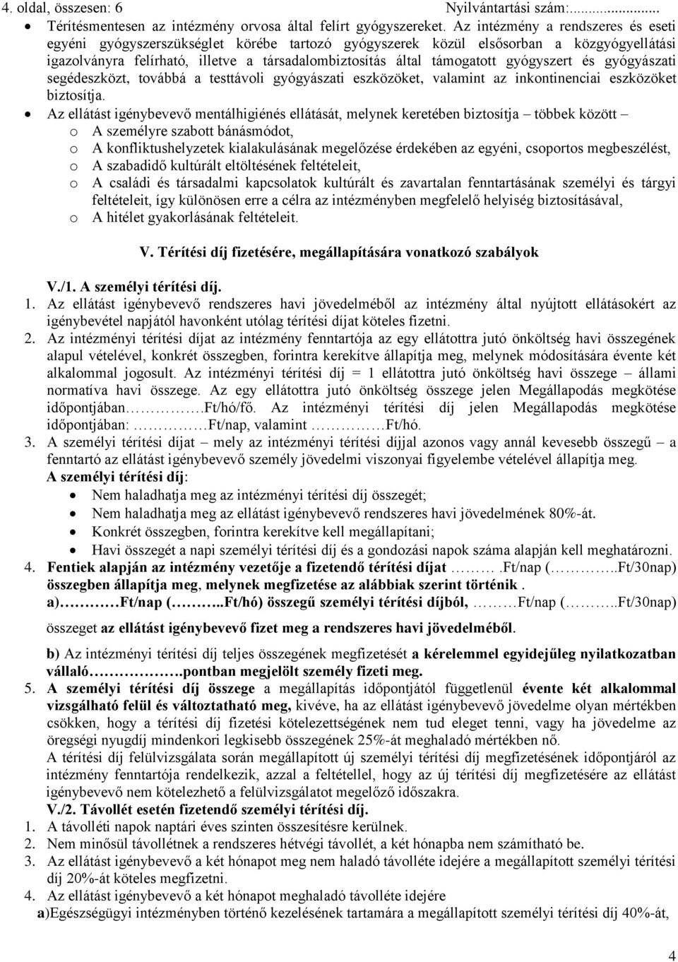 gyógyszert és gyógyászati segédeszközt, továbbá a testtávoli gyógyászati eszközöket, valamint az inkontinenciai eszközöket biztosítja.