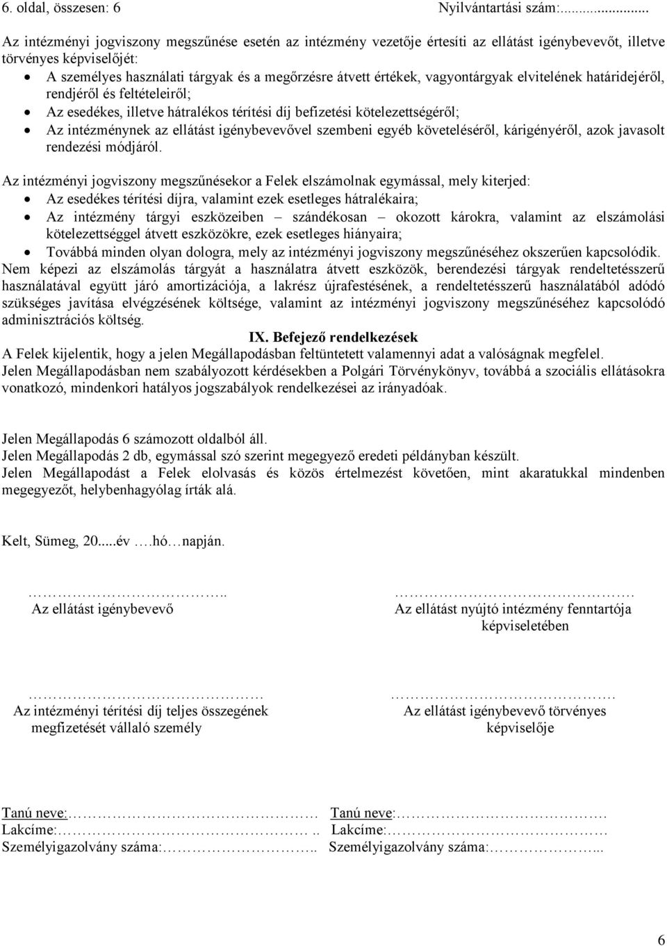 vagyontárgyak elvitelének határidejéről, rendjéről és feltételeiről; Az esedékes, illetve hátralékos térítési díj befizetési kötelezettségéről; Az intézménynek az ellátást igénybevevővel szembeni