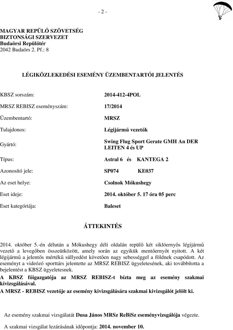 DER LEITEN 4 és UP Típus: Astral 6 és KANTEGA 2 Azonosító jele: SP074 KE037 Az eset helye: Eset ideje: Eset kategóriája: Csolnok Mókushegy 2014. október 5. 17 óra 05 perc Baleset ÁTTEKINTÉS 2014.