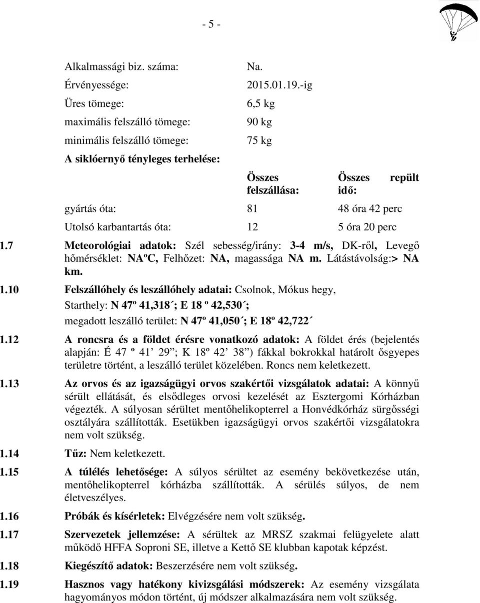 7 Meteorológiai adatok: Szél sebesség/irány: 3-4 m/s, DK-ről, Levegő hőmérséklet: NAºC, Felhőzet: NA, magassága NA m. Látástávolság:> NA km. 1.