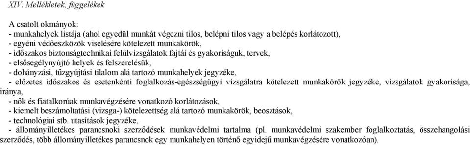 jegyzéke, - előzetes időszakos és esetenkénti foglalkozás-egészségügyi vizsgálatra kötelezett munkakörök jegyzéke, vizsgálatok gyakorisága, iránya, - nők és fiatalkorúak munkavégzésére vonatkozó