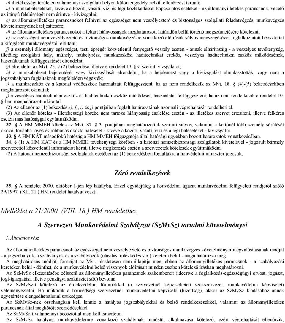 feladatvégzés, munkavégzés követelményeinek teljesítésére; d) az állományilletékes parancsnokot a feltárt hiányosságok meghatározott határidőn belül történő megszüntetésére kötelezni; e) az