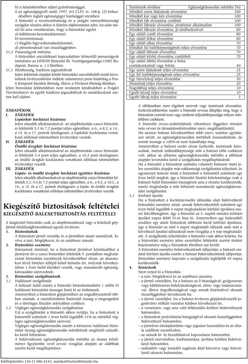 kábítószer-kereskedelemmel, b) terrorizmussal, c) illegális fegyverkereskedelemmel, d) pénzmosással van összefüggésben. 21.