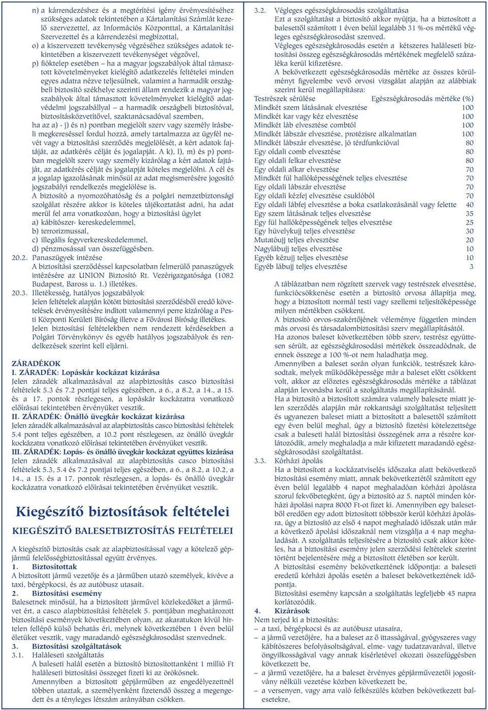 követelményeket kielégítõ adatkezelés feltételei minden egyes adatra nézve teljesülnek, valamint a harmadik országbeli biztosító székhelye szerinti állam rendezik a magyar jogszabályok által