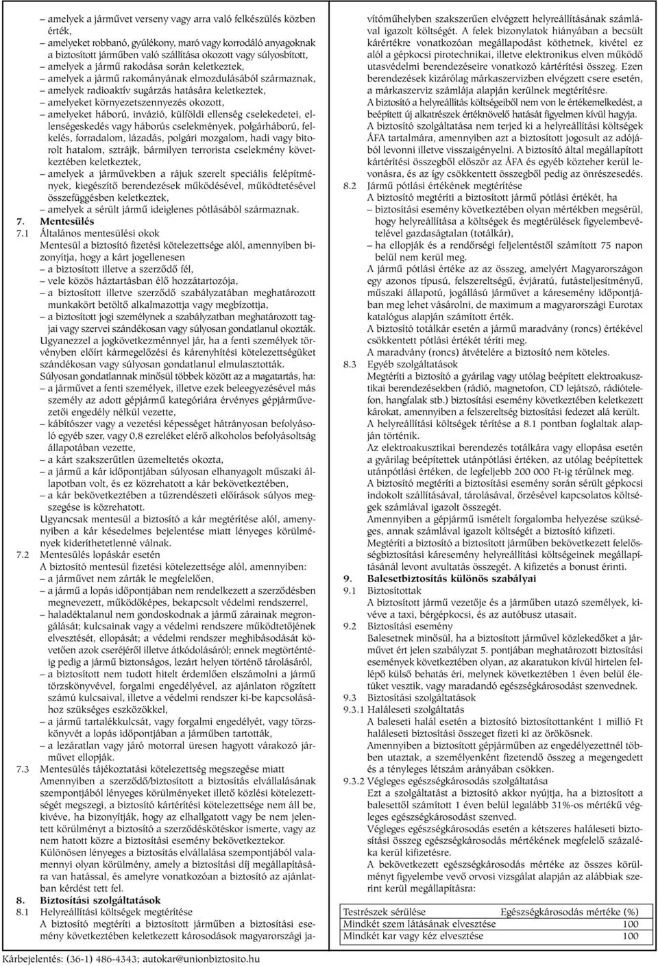 háború, invázió, külföldi ellenség cselekedetei, ellenségeskedés vagy háborús cselekmények, polgárháború, felkelés, forradalom, lázadás, polgári mozgalom, hadi vagy bitorolt hatalom, sztrájk,