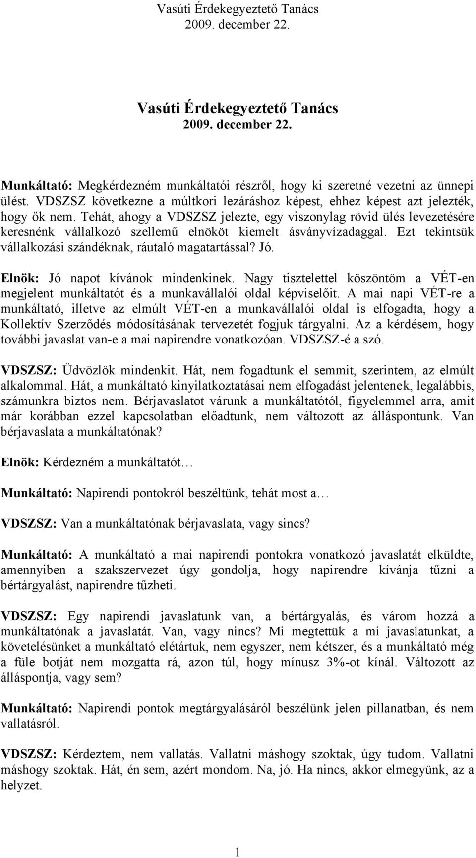 Tehát, ahogy a VDSZSZ jelezte, egy viszonylag rövid ülés levezetésére keresnénk vállalkozó szellemű elnököt kiemelt ásványvízadaggal. Ezt tekintsük vállalkozási szándéknak, ráutaló magatartással? Jó.